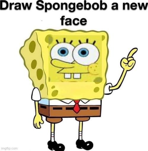 draw spongebob a new face | image tagged in draw spongebob a new face | made w/ Imgflip meme maker