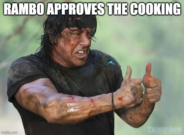 Thumbs Up Rambo | RAMBO APPROVES THE COOKING | image tagged in thumbs up rambo | made w/ Imgflip meme maker