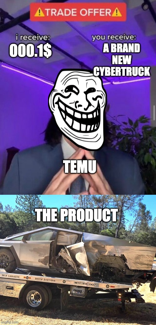 A BRAND NEW CYBERTRUCK; 000.1$; TEMU; THE PRODUCT | image tagged in i receive you receive | made w/ Imgflip meme maker