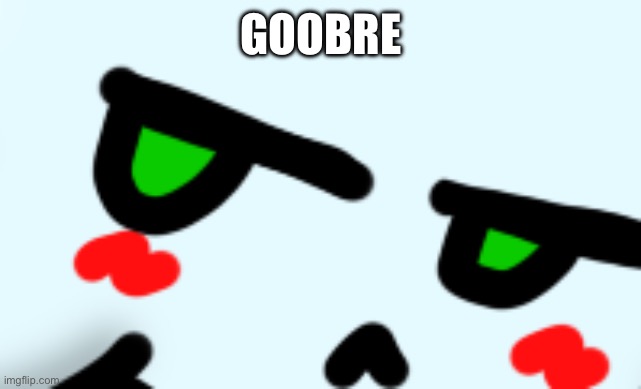 Goobre | GOOBRE | made w/ Imgflip meme maker