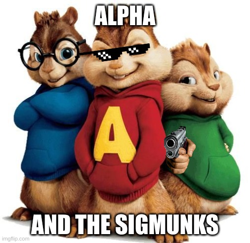 Alpha and the Sigmunks | ALPHA; AND THE SIGMUNKS | image tagged in alvin and the chipmunks,idk,brainrot | made w/ Imgflip meme maker