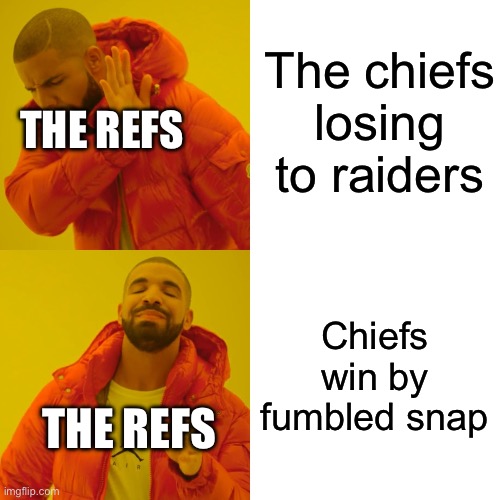 Drake Hotline Bling | The chiefs losing to raiders; THE REFS; Chiefs win by fumbled snap; THE REFS | image tagged in memes,drake hotline bling | made w/ Imgflip meme maker