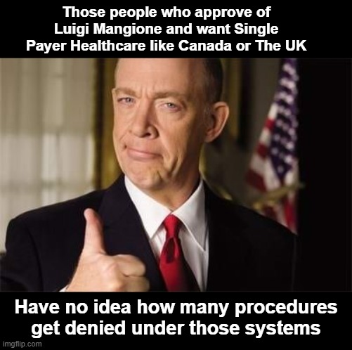 Insurance Guy | Those people who approve of Luigi Mangione and want Single Payer Healthcare like Canada or The UK; Have no idea how many procedures get denied under those systems | image tagged in insurance guy | made w/ Imgflip meme maker