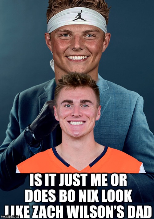 Zach Wilson | IS IT JUST ME OR DOES BO NIX LOOK LIKE ZACH WILSON’S DAD | image tagged in zach wilson | made w/ Imgflip meme maker