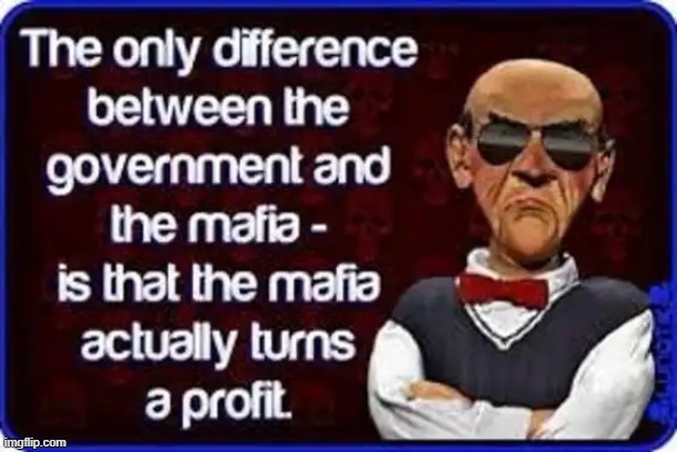 True... | image tagged in government,mafia,government corruption,profit,no profit | made w/ Imgflip meme maker