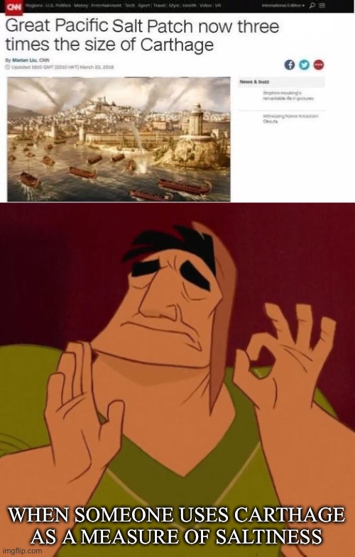 Carthage | WHEN SOMEONE USES CARTHAGE AS A MEASURE OF SALTINESS | image tagged in when x just right,salt,history,roman empire | made w/ Imgflip meme maker