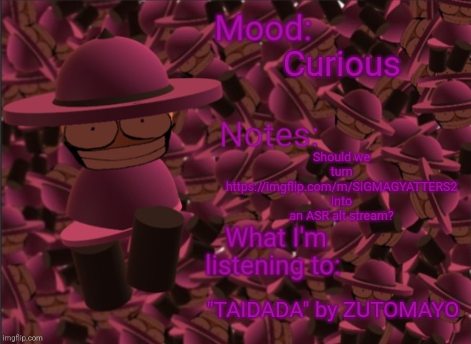 It would probably be a stream for shitposting or discussion | Curious; Should we turn https://imgflip.com/m/SIGMAGYATTERS2 into an ASR alt stream? "TAIDADA" by ZUTOMAYO | image tagged in banbodi announcement temp | made w/ Imgflip meme maker