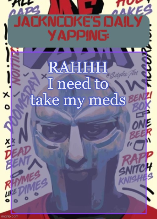 JackNCoke | RAHHH
I need to take my meds | image tagged in jackncoke | made w/ Imgflip meme maker