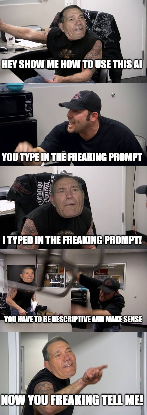 kewlew choppers | HEY SHOW ME HOW TO USE THIS AI; YOU TYPE IN THE FREAKING PROMPT; I TYPED IN THE FREAKING PROMPT! YOU HAVE TO BE DESCRIPTIVE AND MAKE SENSE; NOW YOU FREAKING TELL ME! | image tagged in la choppers staring kewlew,kewlew | made w/ Imgflip meme maker