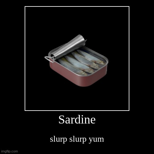 help | Sardine | slurp slurp yum | image tagged in funny,demotivationals | made w/ Imgflip demotivational maker