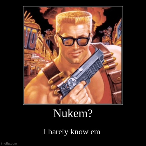 what are you doing in my house | Nukem? | I barely know em | image tagged in funny,demotivationals | made w/ Imgflip demotivational maker