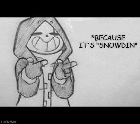 Epic! Sans saying something | *BECAUSE IT'S "SNOWDIN" | image tagged in epic sans saying something | made w/ Imgflip meme maker