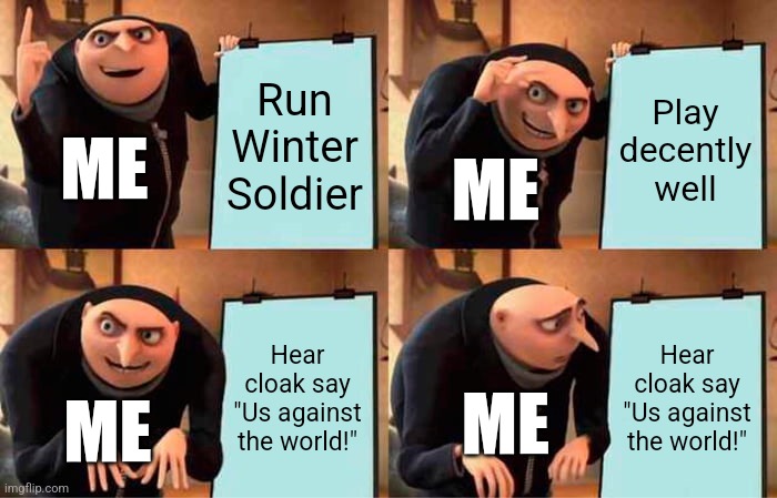 Cloak 'n Dagger are killing me man | Run Winter Soldier; Play decently well; ME; ME; Hear cloak say "Us against the world!"; Hear cloak say "Us against the world!"; ME; ME | image tagged in memes,gru's plan | made w/ Imgflip meme maker