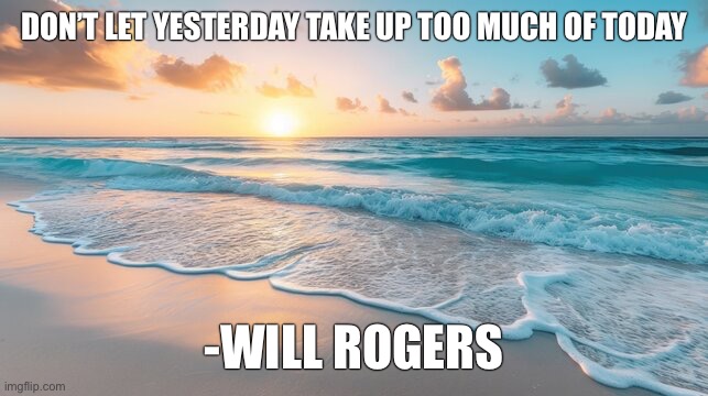 DON’T LET YESTERDAY TAKE UP TOO MUCH OF TODAY; -WILL ROGERS | image tagged in memes,motivational | made w/ Imgflip meme maker