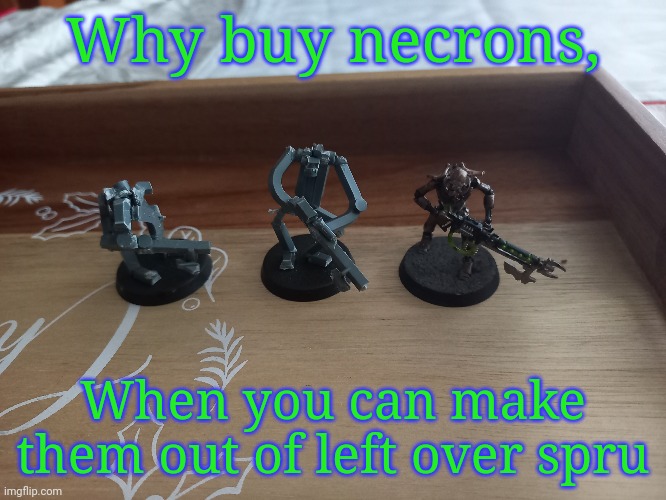 Why buy necrons, When you can make them out of left over spru | made w/ Imgflip meme maker