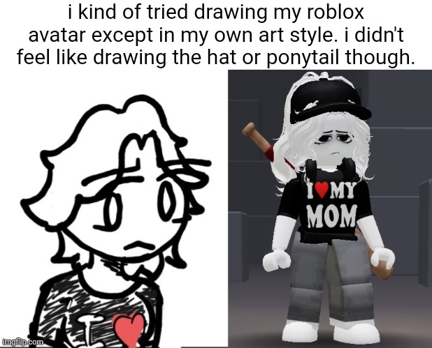 i kind of tried drawing my roblox avatar except in my own art style. i didn't feel like drawing the hat or ponytail though. | made w/ Imgflip meme maker