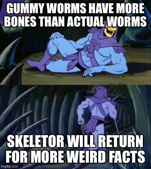 If you think about it it… | GUMMY WORMS HAVE MORE BONES THAN ACTUAL WORMS; SKELETOR WILL RETURN FOR MORE WEIRD FACTS | image tagged in skeletor disturbing facts,worms,bones,shower thoughts | made w/ Imgflip meme maker