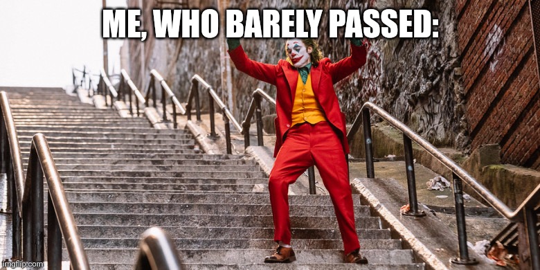 Joker Dance | ME, WHO BARELY PASSED: | image tagged in joker dance | made w/ Imgflip meme maker