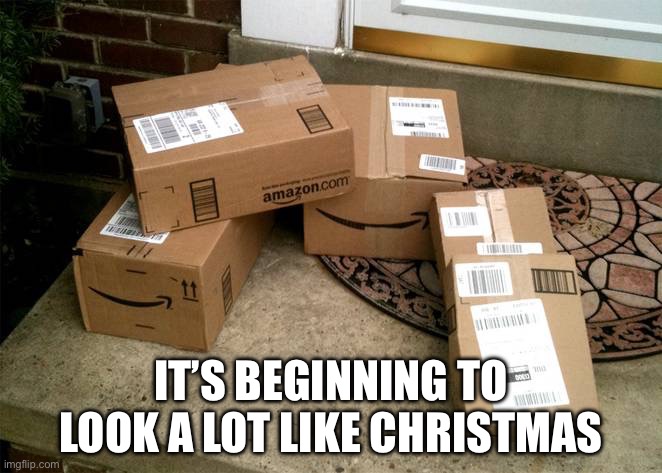 Yay more boxes | IT’S BEGINNING TO LOOK A LOT LIKE CHRISTMAS | image tagged in amazon boxes on porch | made w/ Imgflip meme maker