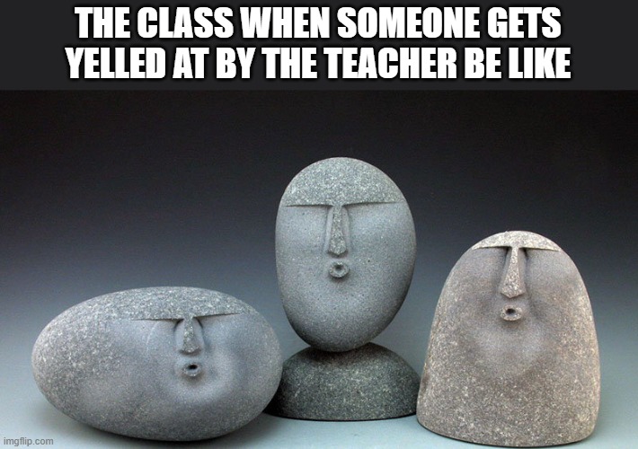 Oooooohhhh someone's in trouble!!1!1!!111!!!1! | THE CLASS WHEN SOMEONE GETS YELLED AT BY THE TEACHER BE LIKE | image tagged in oof stones,memes,funny,school | made w/ Imgflip meme maker