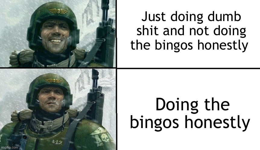 Not very sigma of you guys :nerd: | Just doing dumb shit and not doing the bingos honestly; Doing the bingos honestly | image tagged in smiling guardsman | made w/ Imgflip meme maker