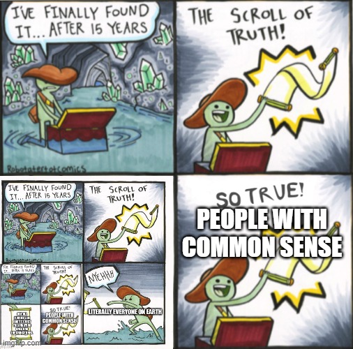 PEOPLE WITH COMMON SENSE | image tagged in the real scroll of truth | made w/ Imgflip meme maker