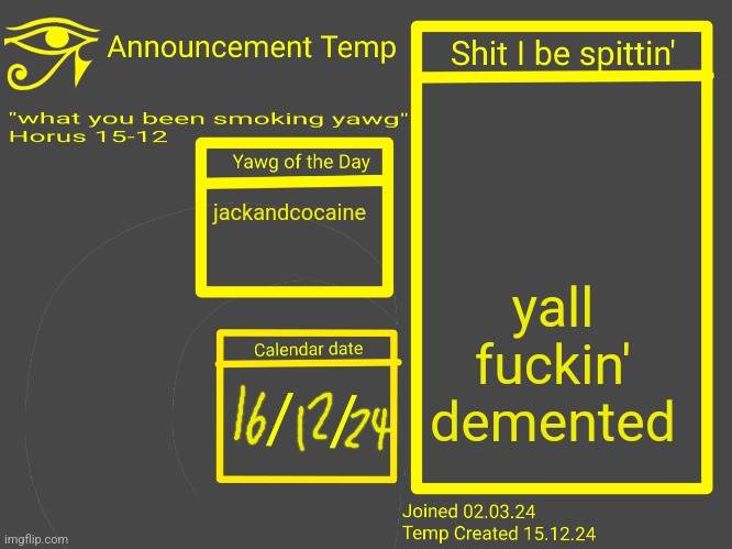 Horus Announcement Temp 2.0 | yall fuckin' demented; jackandcocaine | image tagged in horus announcement temp 2 0 | made w/ Imgflip meme maker