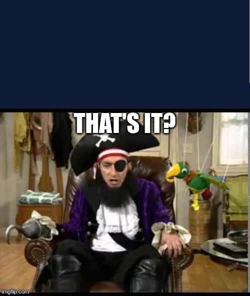 That's imgflio.com? | THAT'S IT? | image tagged in patchy the pirate that's it | made w/ Imgflip meme maker