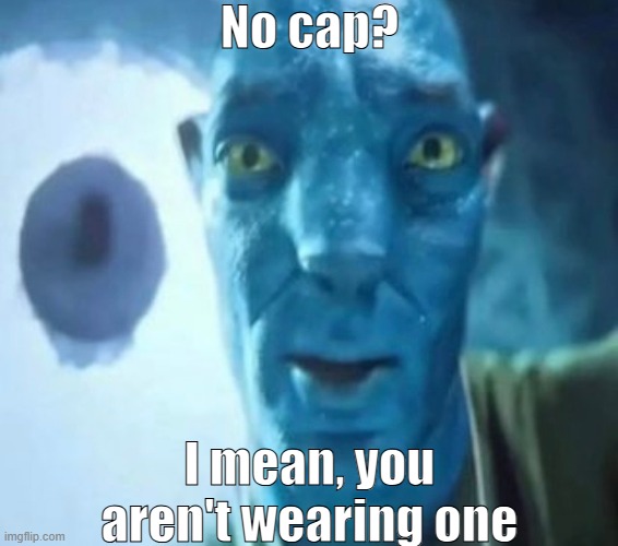 Avatar guy | No cap? I mean, you aren't wearing one | made w/ Imgflip meme maker