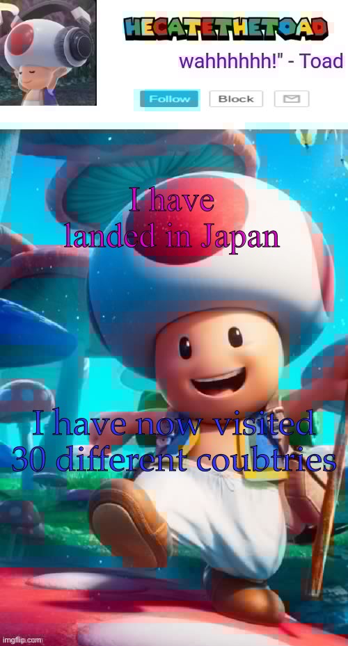 Hecate’s toad announcement temp | I have landed in Japan; I have now visited 30 different countries | image tagged in hecate s toad announcement temp | made w/ Imgflip meme maker