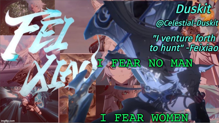 Duskit's Feixiao template | I FEAR NO MAN; I FEAR WOMEN | image tagged in duskit's feixiao template | made w/ Imgflip meme maker