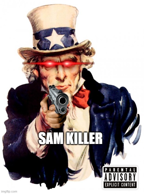 Uncle Sam | SAM KILLER | image tagged in memes,uncle sam | made w/ Imgflip meme maker