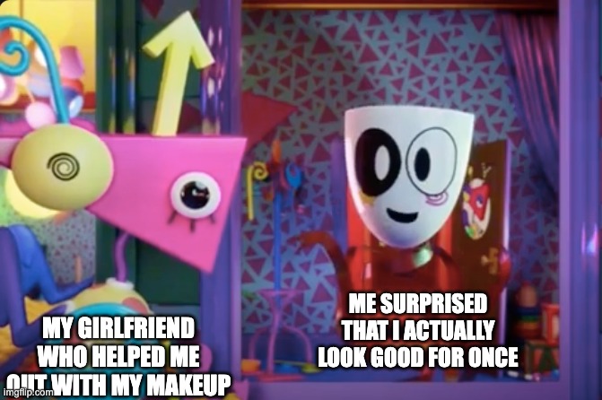 When you are dragged further away from abstraction with sisterhood | ME SURPRISED THAT I ACTUALLY LOOK GOOD FOR ONCE; MY GIRLFRIEND WHO HELPED ME OUT WITH MY MAKEUP | image tagged in gangle,zooble,the amazing digital circus,tadc,makeup,feminine | made w/ Imgflip meme maker