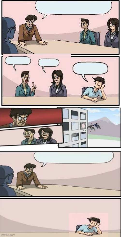 Boardroom meeting chat    [template] | image tagged in memes,boardroom meeting suggestion,custom template,new template,meme template,blank template | made w/ Imgflip meme maker