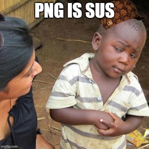 Third World Skeptical Kid | PNG IS SUS | image tagged in memes,third world skeptical kid | made w/ Imgflip meme maker