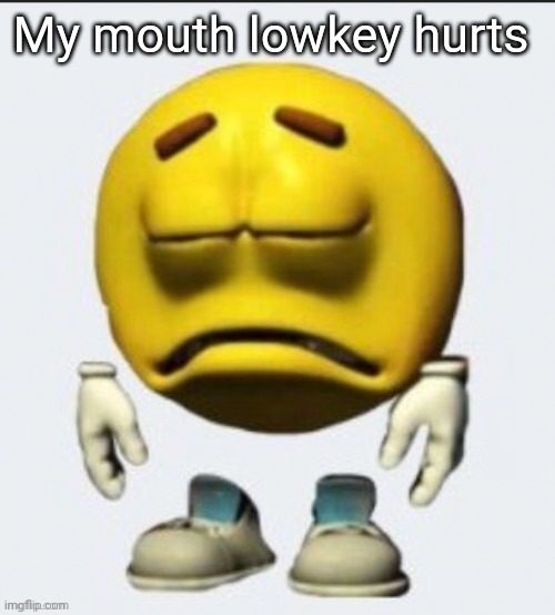 Sad emoji | My mouth lowkey hurts | image tagged in sad emoji | made w/ Imgflip meme maker