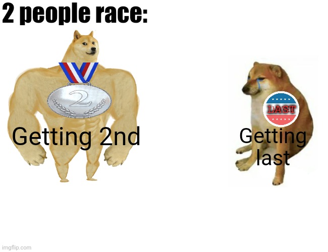 2 people racing results | 2 people race:; LAST; Getting 2nd; Getting last | image tagged in doge | made w/ Imgflip meme maker