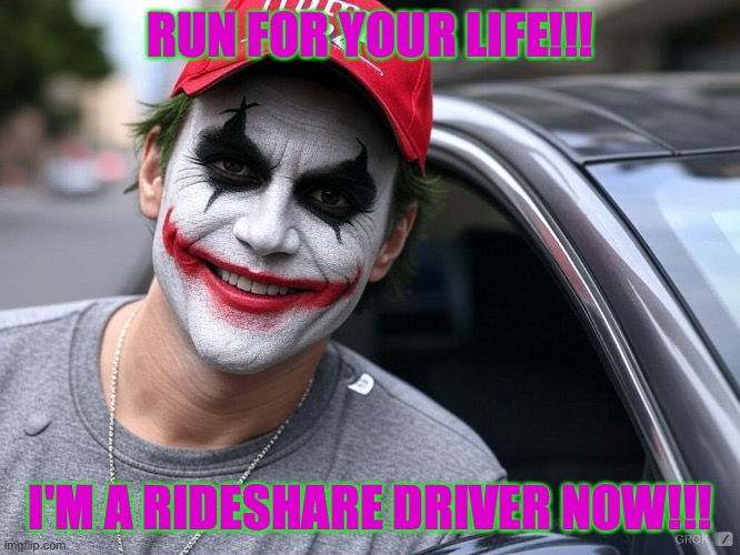 Joker as a rideshare driver | RUN FOR YOUR LIFE!!! I'M A RIDESHARE DRIVER NOW!!! | image tagged in joker as a rideshare driver | made w/ Imgflip meme maker