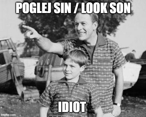 Idiot | POGLEJ SIN / LOOK SON; IDIOT | image tagged in memes,look son,idiot | made w/ Imgflip meme maker