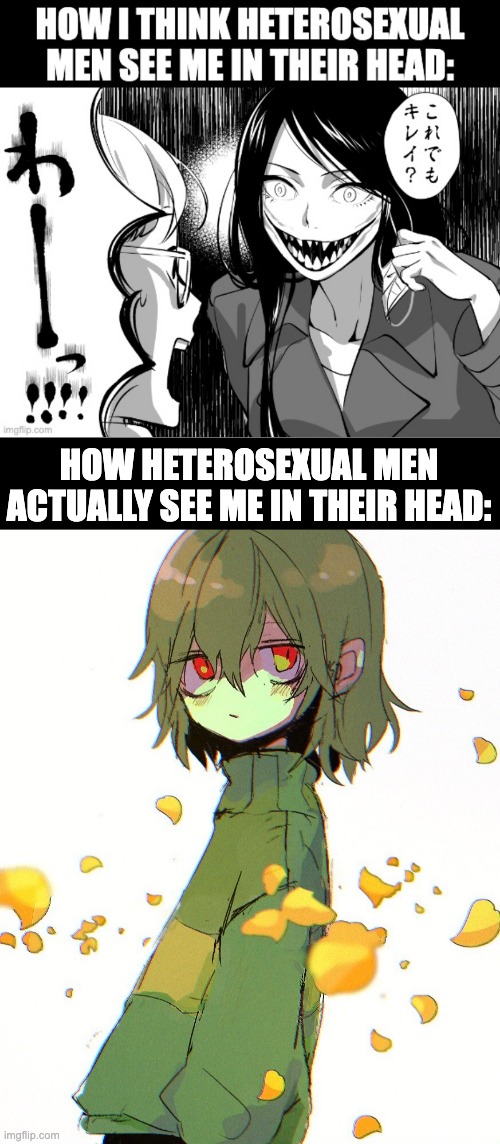 Heterosexual Male Moment | HOW HETEROSEXUAL MEN ACTUALLY SEE ME IN THEIR HEAD: | image tagged in men,dating,funny,manga,chara,undertale | made w/ Imgflip meme maker