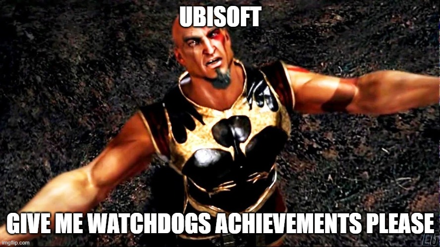 Ubisoft please | UBISOFT; GIVE ME WATCHDOGS ACHIEVEMENTS PLEASE | image tagged in kratos ares | made w/ Imgflip meme maker