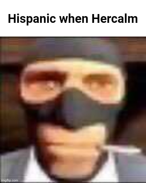 spi | Hispanic when Hercalm | made w/ Imgflip meme maker