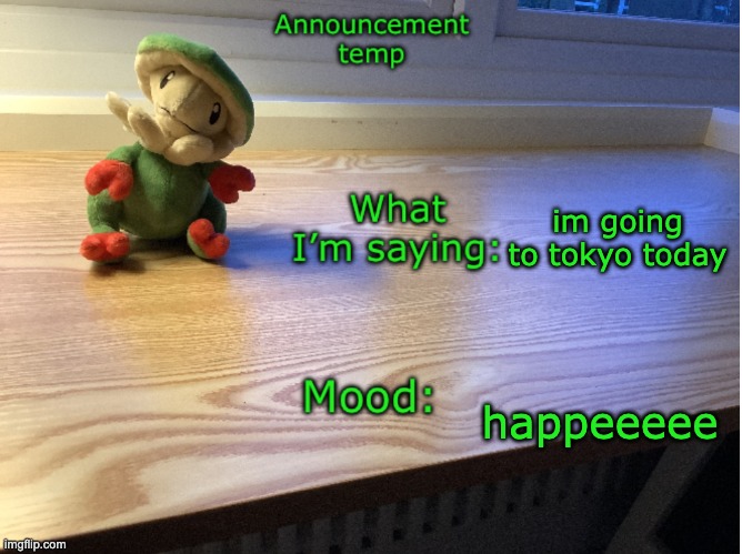 Breloom plush temp | im going to tokyo today; happeeeee | image tagged in breloom plush temp | made w/ Imgflip meme maker