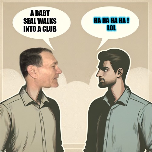 the worlds shortest joke | A BABY SEAL WALKS INTO A CLUB; HA HA HA HA !
LOL | image tagged in two men talking,kewlew is the greatest meme maker on the planet | made w/ Imgflip meme maker