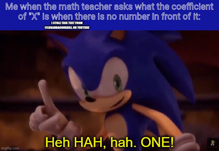 Lunarbacongrill might end me for stealing his text | Me when the math teacher asks what the coefficient of "X" is when there is no number in front of it:; I STOLE THIS TEXT FROM @LUNARBACONGRILL ON YOUTUBE | image tagged in sonic one | made w/ Imgflip meme maker