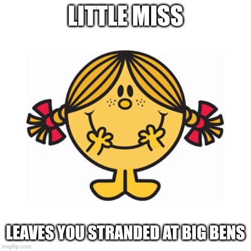 little miss sunshine | LITTLE MISS; LEAVES YOU STRANDED AT BIG BENS | image tagged in little miss sunshine | made w/ Imgflip meme maker