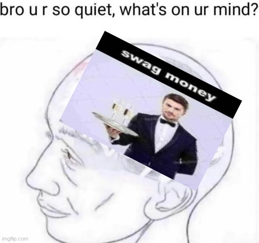 Bro you're so quiet | image tagged in bro you're so quiet | made w/ Imgflip meme maker