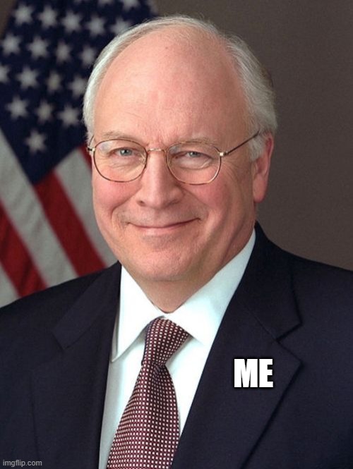 Dick Cheney Meme | ME | image tagged in memes,dick cheney | made w/ Imgflip meme maker