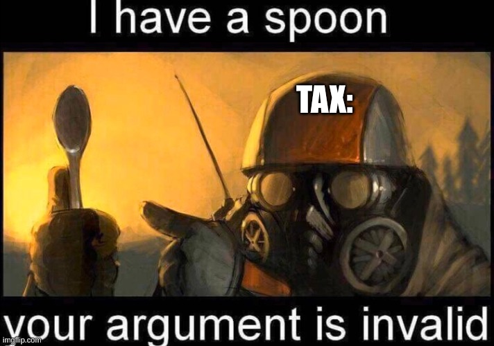 I have a spoon | TAX: | image tagged in i have a spoon | made w/ Imgflip meme maker