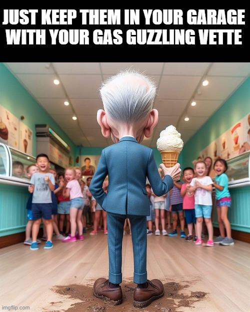 Joe Biden | JUST KEEP THEM IN YOUR GARAGE WITH YOUR GAS GUZZLING VETTE | image tagged in joe biden | made w/ Imgflip meme maker